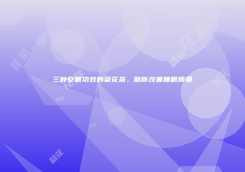 三种安眠功效的菊花茶，助你改善睡眠质量