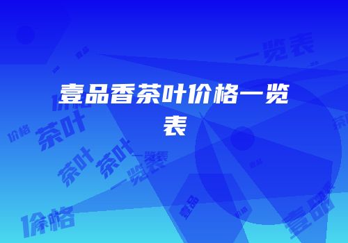 壹品香茶叶价格一览表