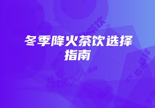 冬季降火茶饮选择指南
