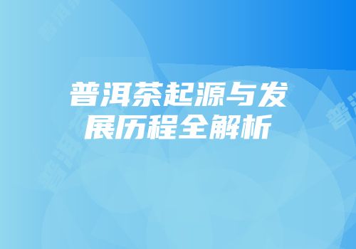 普洱茶起源与发展历程全解析