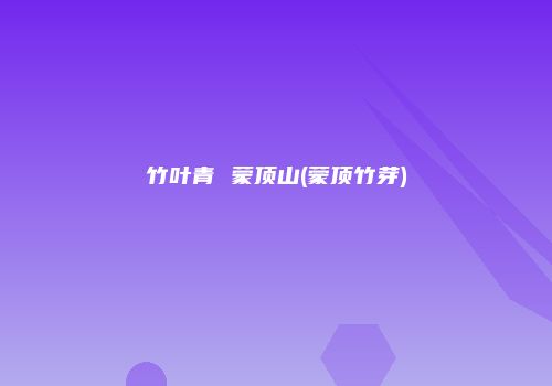 竹叶青 蒙顶山(蒙顶竹芽)