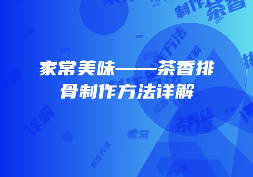 家常美味——茶香排骨制作方法详解