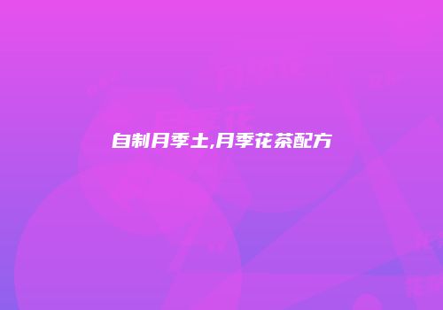 自制月季土,月季花茶配方