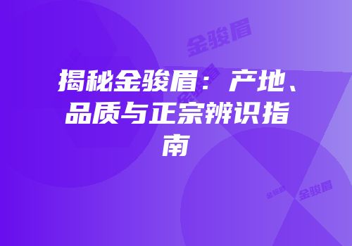 揭秘金骏眉：产地、品质与正宗辨识指南