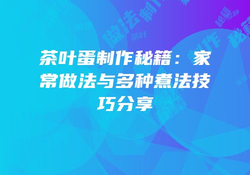 茶叶蛋制作秘籍：家常做法与多种煮法技巧分享