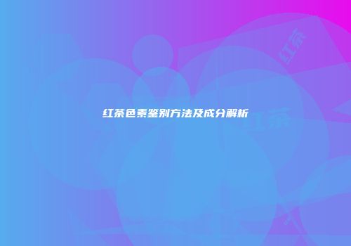 红茶色素鉴别方法及成分解析