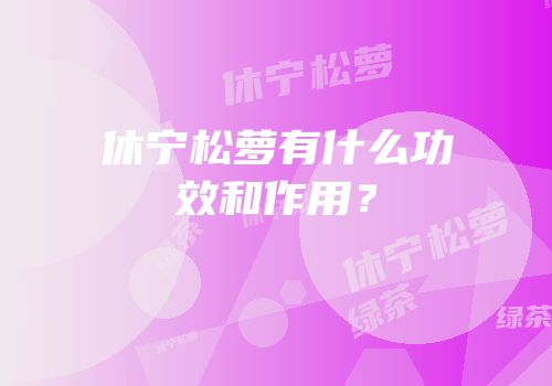 休宁松萝有什么功效和作用？