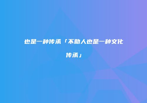 也是一种传承「不助人也是一种文化传承」