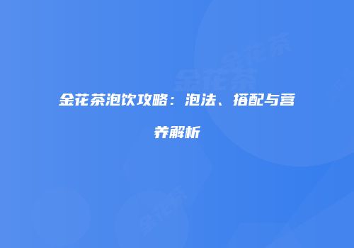 金花茶泡饮攻略：泡法、搭配与营养解析