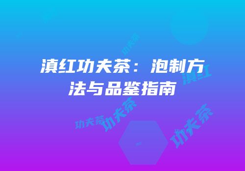 滇红功夫茶：泡制方法与品鉴指南