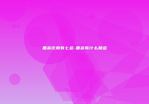 黑茶饮用有七忌-黑茶有什么禁忌