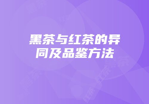 黑茶与红茶的异同及品鉴方法