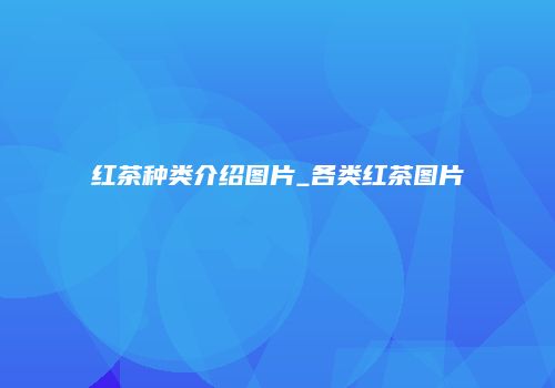 红茶种类介绍图片_各类红茶图片
