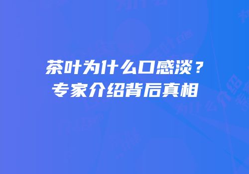 茶叶为什么口感淡？专家介绍背后真相