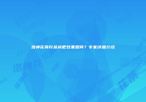 洛神花荷叶茶减肥效果如何？专家详细介绍