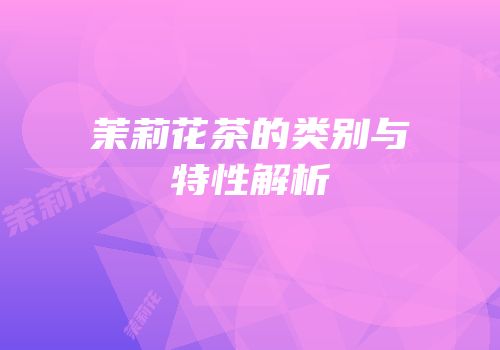 茉莉花茶的类别与特性解析