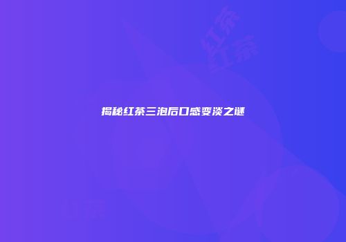 揭秘红茶三泡后口感变淡之谜