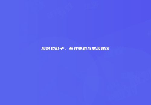 应对拉肚子：有效策略与生活建议