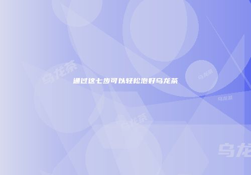 通过这七步可以轻松泡好乌龙茶