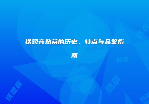 铁观音熟茶的历史、特点与品鉴指南