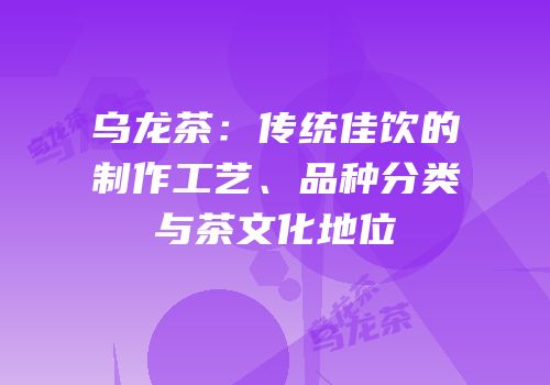 乌龙茶：传统佳饮的制作工艺、品种分类与茶文化地位