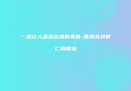 一道让人垂涎欲滴的美食-西湖龙井虾仁的做法