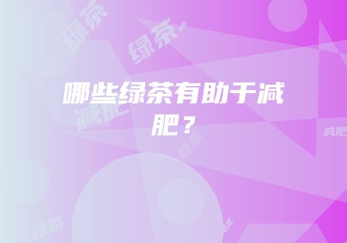 哪些绿茶有助于减肥？