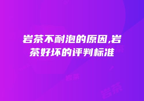 岩茶不耐泡的原因,岩茶好坏的评判标准