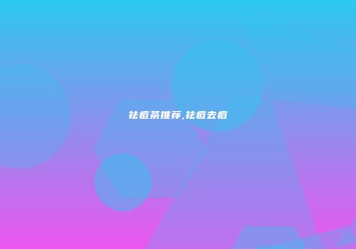 祛痘茶推荐,祛痘去痘