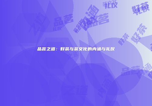 品茗之道：好茶与茶文化的内涵与礼仪