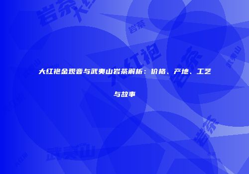 大红袍金观音与武夷山岩茶解析：价格、产地、工艺与故事