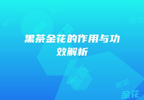 黑茶金花的作用与功效解析