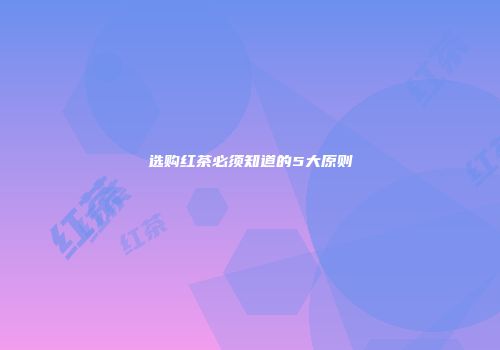 选购红茶必须知道的5大原则