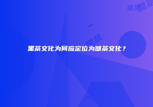 黑茶文化为何应定位为傩茶文化？