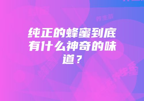 纯正的蜂蜜到底有什么神奇的味道？