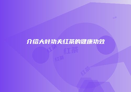 介绍大叶功夫红茶的健康功效