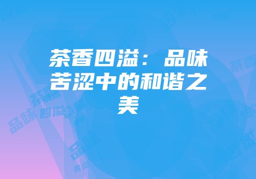 茶香四溢：品味苦涩中的和谐之美