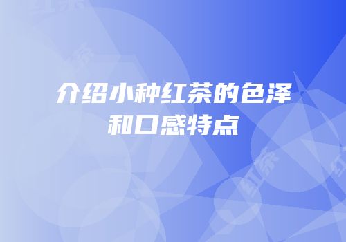 介绍小种红茶的色泽和口感特点