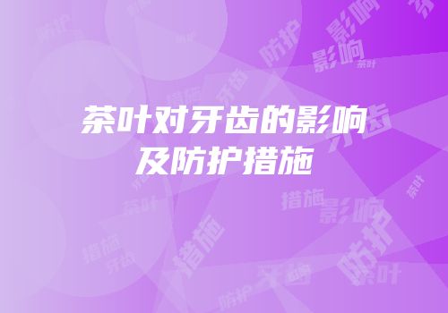 茶叶对牙齿的影响及防护措施