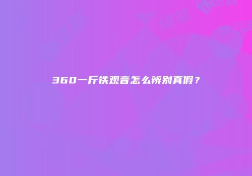 360一斤铁观音怎么辨别真假？