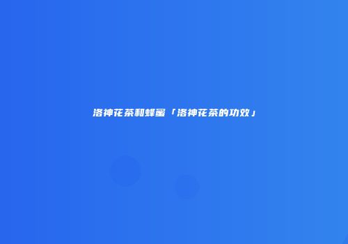 洛神花茶和蜂蜜「洛神花茶的功效」