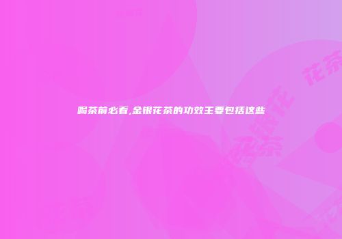 喝茶前必看,金银花茶的功效主要包括这些