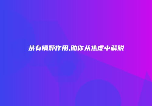 茶有镇静作用,助你从焦虑中解脱