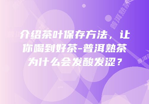 介绍茶叶保存方法，让你喝到好茶-普洱熟茶为什么会发酸发涩？