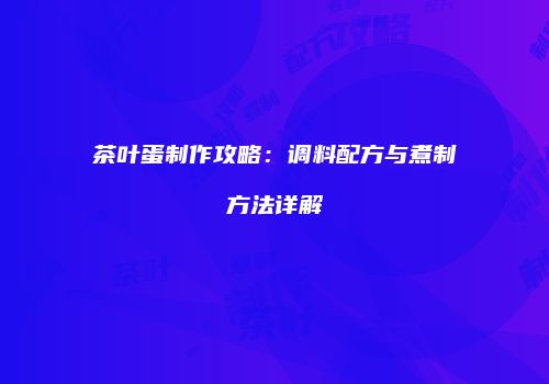 茶叶蛋制作攻略：调料配方与煮制方法详解