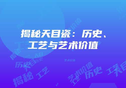 揭秘天目瓷：历史、工艺与艺术价值