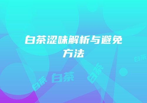 白茶涩味解析与避免方法