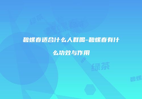 碧螺春适合什么人群喝-碧螺春有什么功效与作用