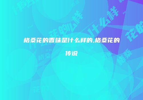 格桑花的香味是什么样的,格桑花的传说