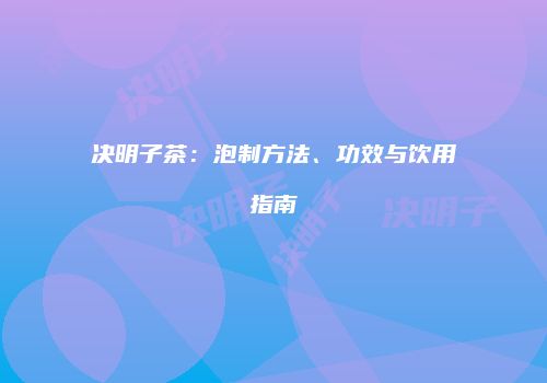 决明子茶：泡制方法、功效与饮用指南